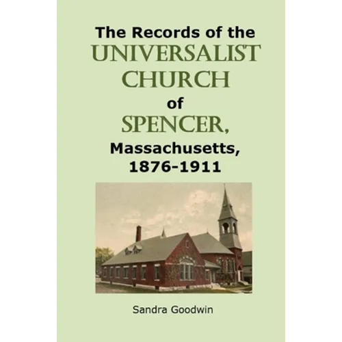 The Records of the Universalist Church of Spencer, Massachusetts, 1876-1911 - Paperback