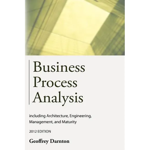 Business Process Analysis: Including Architecture, Engineering, Management, and Maturity - Paperback