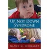 Up, Not Down Syndrome: Uplifting Lessons Learned from Raising a Son With Trisomy 21 - Paperback