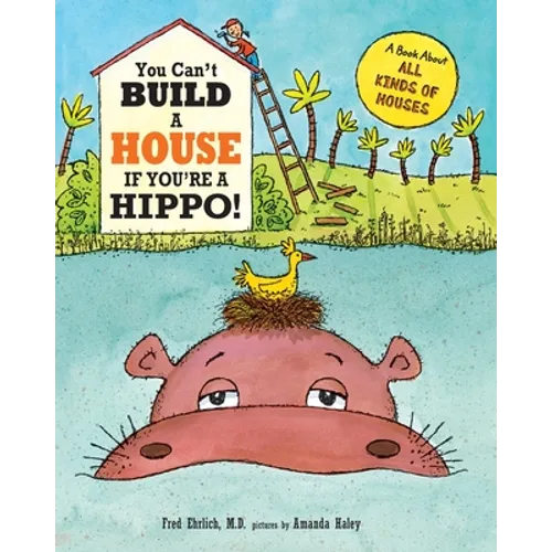You Can't Build a House If You're a Hippo!: A Book About All Kinds of Houses - Paperback