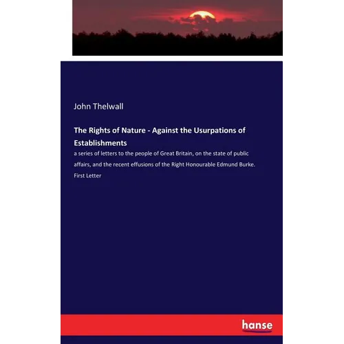 The Rights of Nature - Against the Usurpations of Establishments: a series of letters to the people of Great Britain, on the state of public affairs, - Paperback