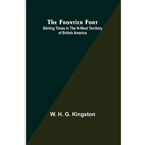 The Frontier Fort: Stirring Times in the N-West Territory of British America - Paperback