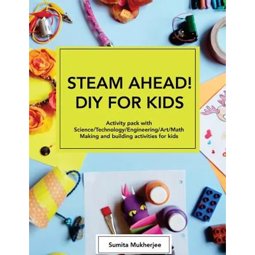 STEAM AHEAD! DIY for KIDS: Activity pack with Science/Technology/Engineering/Art/Math making and building activities for 4-10 year old kids - Paperback