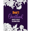 Don't Overthink Anxiety Relief Coloring Book: Anti Stress Beginner-Friendly Relaxing & Creative Art Activities, Quality Extra-Thick Perforated Paper T - Paperback