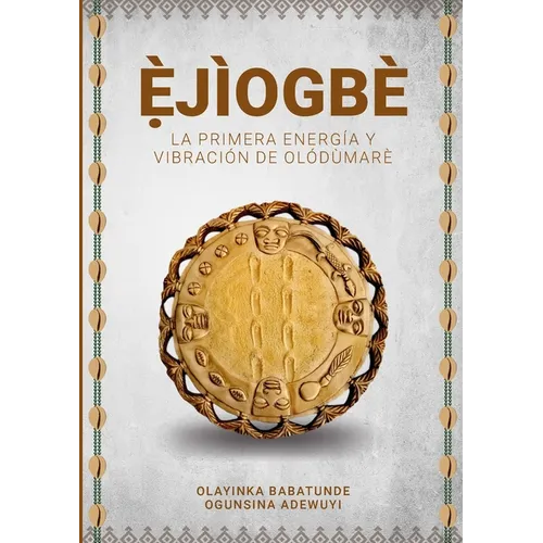 Ẹ̀JÌOGBÈ - La primera energía y vibración de Olódùmarè - Paperback