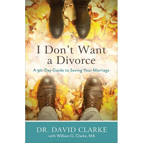 I Don't Want a Divorce: A 90 Day Guide to Saving Your Marriage - Paperback