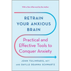 Retrain Your Anxious Brain: Practical and Effective Tools to Conquer Anxiety - Paperback