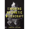 Exposing Prophetic Witchcraft: Identifying Telltale Signs of Satan's Counterfeit Messengers - Paperback