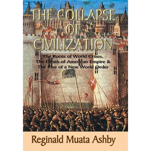 THE COLLAPSE OF CIVILIZATION, The Roots of World Crises, The Death of American Empire & The Rise of a New World Order - Hardcover