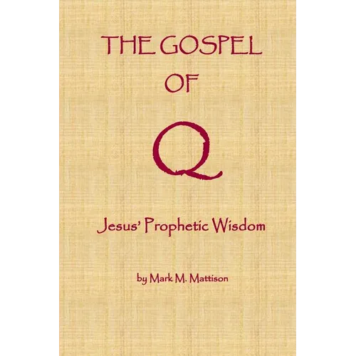 The Gospel of Q: Jesus' Prophetic Wisdom - Paperback