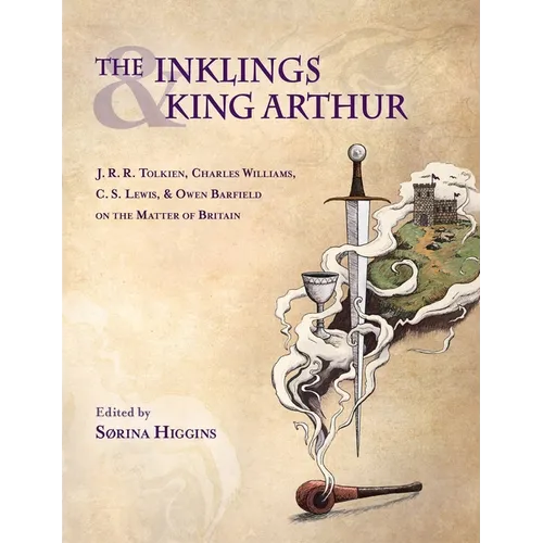 Inklings and King Arthur: J.R.R. Tolkien, Charles Williams, C.S. Lewis, and Owen Barfield on the Matter of Britain - Hardcover