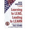 Learning to Lead, Leading to Learn: Lessons from Toyota Leader Isao Yoshino on a Lifetime of Continuous Learning - Hardcover