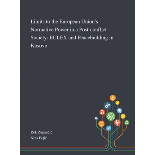 Limits to the European Union's Normative Power in a Post-conflict Society: EULEX and Peacebuilding in Kosovo - Hardcover