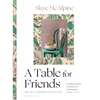 A Table for Friends: The Art of Cooking for Two or Twenty - Hardcover