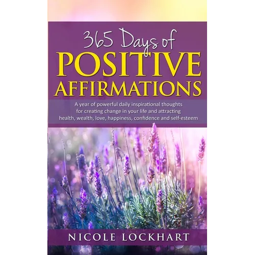 365 Days of Positive Affirmations: A year of powerful daily inspirational thoughts for creating change in your life and attracting health, wealth, lov - Paperback