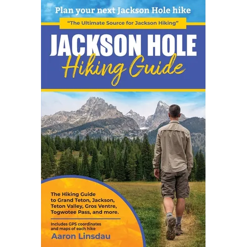 Jackson Hole Hiking Guide: A Hiking Guide to Grand Teton, Jackson, Teton Valley, Gros Ventres, Togwotee Pass, and more. - Paperback