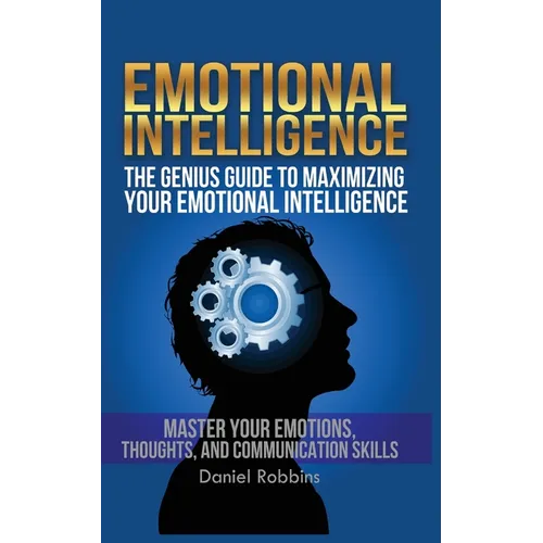 Emotional Intelligence: The Genius Guide To Maximizing Your Emotional Intelligence - Paperback