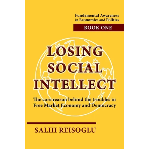Losing Social Intellect: The core reason behind the troubles in Free Market Economy and Democracy - Paperback