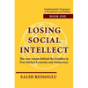 Losing Social Intellect: The core reason behind the troubles in Free Market Economy and Democracy - Paperback