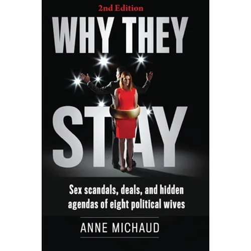 Why They Stay: Sex Scandals, Deals, and Hidden Agendas of Eight Political Wives (2nd Edition) - Paperback