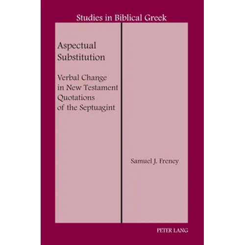 Aspectual Substitution: Verbal Change in New Testament Quotations of the Septuagint - Hardcover