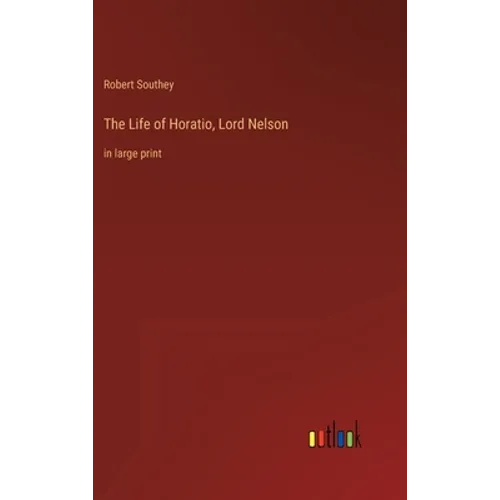 The Life of Horatio, Lord Nelson: in large print - Hardcover