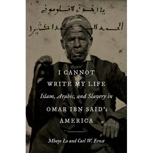 I Cannot Write My Life: Islam, Arabic, and Slavery in Omar Ibn Said's America - Paperback