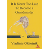 It Is Never Too Late to Become a Grandmaster - Paperback