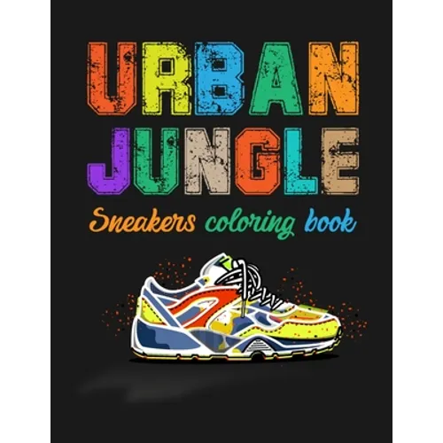 Urban Jungle Sneakers Coloring Book: Street Style Sneakers Shoes Coloring Book For Adults And Teens - Paperback