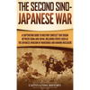 The Second Sino-Japanese War: A Captivating Guide to Military Conflict That Began between China and Japan, Including Events Such as the Japanese Invas - Hardcover