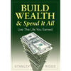 Build Wealth & Spend It All: Live the Life You Earned - Hardcover