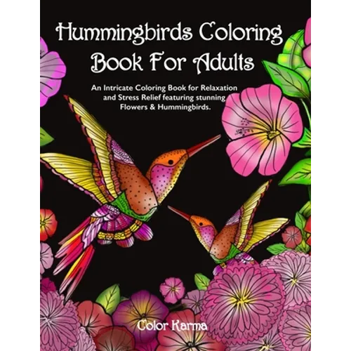 Hummingbirds Coloring Book For Adults: An Intricate Coloring Book for Relaxation and Stress Relief featuring stunning Flowers & Hummingbirds. - Paperback