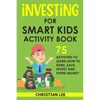 Investing for Smart Kids Activity Book: 75 Activities To Learn How To Earn, Save, Invest and Spend Money: 75 Activities To Learn How To Earn, Save, G: - Paperback
