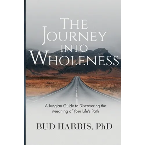 The Journey into Wholeness: A Jungian Guide to Discovering the Meaning of Your Life's Path - Paperback