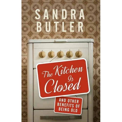 The Kitchen Is Closed: And Other Benefits of Being Old - Paperback
