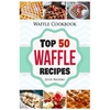 Waffle Cookbook: Top 50 Waffle Recipes - Paperback