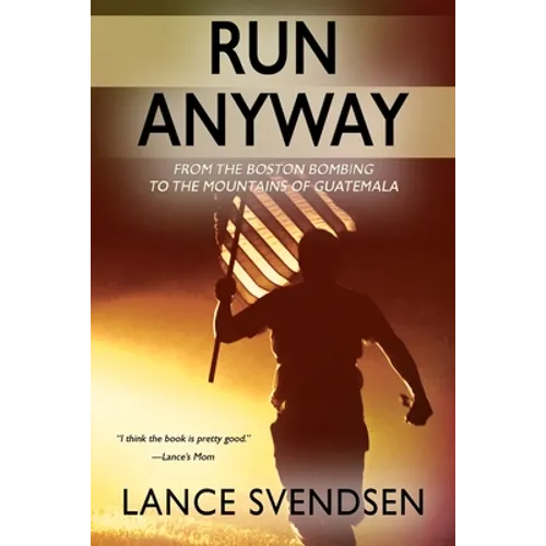 Run Anyway: How the Boston Bombing Led Me to the Mountains of Guatemala - Paperback