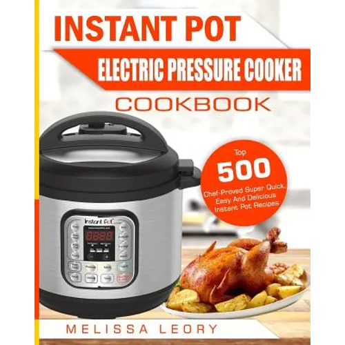 Instant Pot Electric Pressure Cooker Cookbook: Top 500 Chef-Proved Super Quick, Easy and Delicious Instant Pot Recipes for Weight Loss and Overall Hea - Paperback