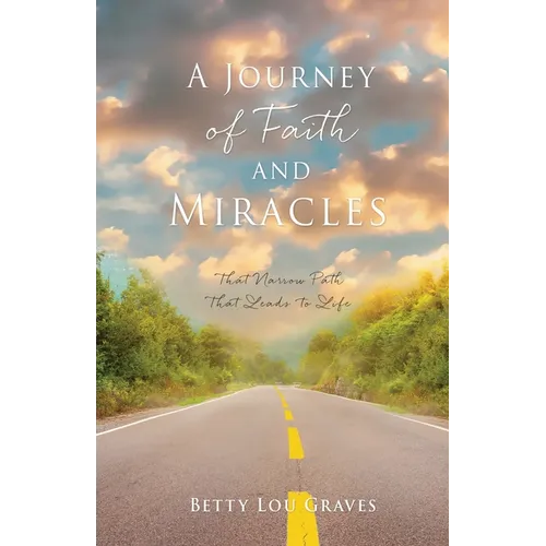 A Journey of Faith and Miracles: That Narrow Path That Leads to Life - Paperback