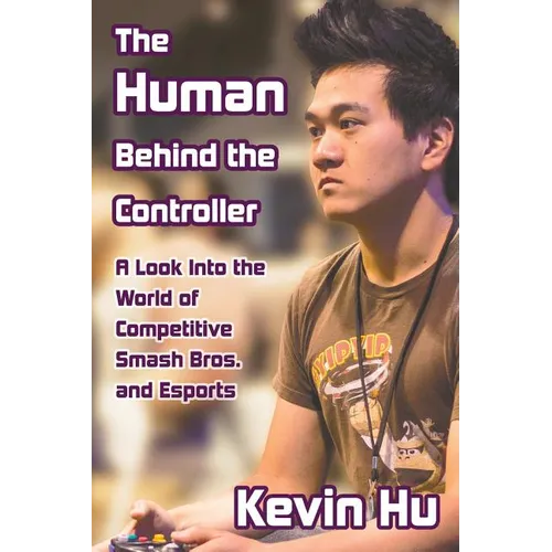 The Human Behind the Controller: A Look Into the World of Competitive Smash Bros. and Esports - Paperback