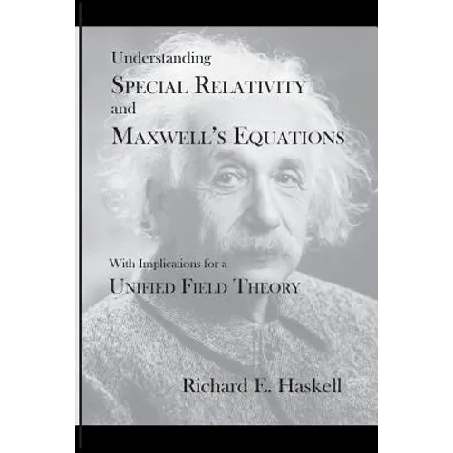 Understanding Special Relativity and Maxwell's Equations: With Implications for a Unified Field Theory - Paperback