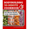 Bodybuilding 30-Minute Cookbook: Fast and Easy Recipes to Fuel Your Workouts - Paperback