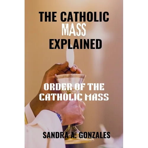 The Catholic Mass Explained: Order of the holy Mass - Paperback