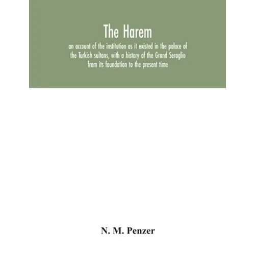 The Harem: an account of the institution as it existed in the palace of the Turkish sultans, with a history of the Grand Seraglio - Paperback