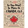 So You Want to Move to Canada, Eh?: Stuff to Know Before You Go - Paperback