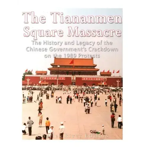 The Tiananmen Square Massacre: The History and Legacy of the Chinese Government's Crackdown on the 1989 Protests - Paperback