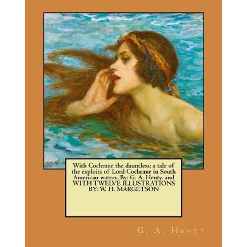 With Cochrane the dauntless; a tale of the exploits of Lord Cochrane in South American waters. By: G. A. Henty. and WITH TWELVE ILLUSTRATIONS BY: W. H - Paperback
