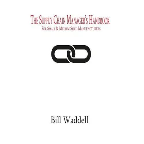 The Supply Chain Manager's Handbook: For Small and Medium Sized Manufacturers - Paperback