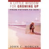 A Little Wisdom for Growing Up, Second and Expanded Edition: From Father to Son - Paperback