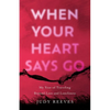When Your Heart Says Go: My Year of Traveling Beyond Loss and Loneliness - Paperback